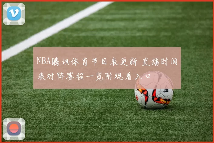 NBA腾讯体育节目表更新 直播时间表对阵赛程一览附观看入口