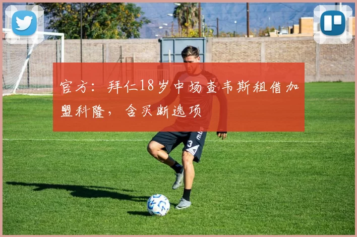 官方:拜仁18岁中场查韦斯租借加盟科隆,含买断选项