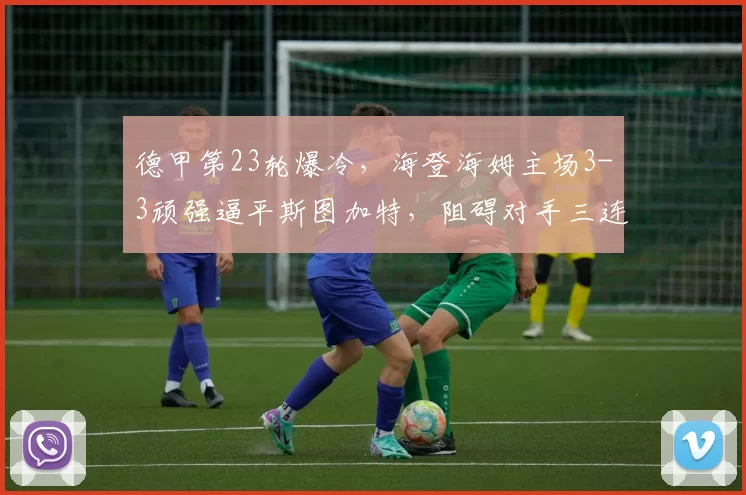 德甲第23轮爆冷，海登海姆主场3-3顽强逼平斯图加特，阻碍对手三连胜_比赛_排名_比分