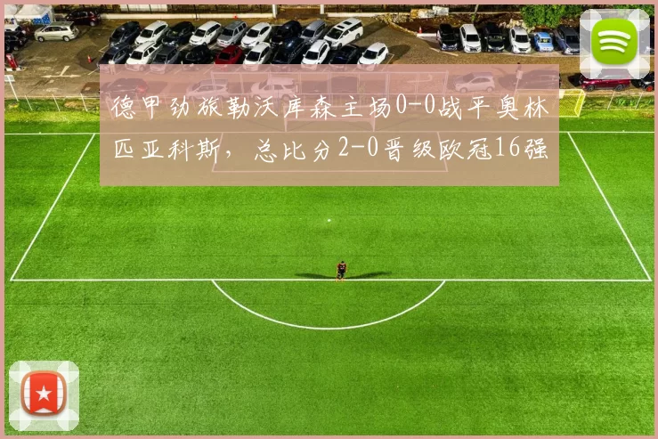 德甲劲旅勒沃库森主场0-0战平奥林匹亚科斯，总比分2-0晋级欧冠16强_比赛_防守