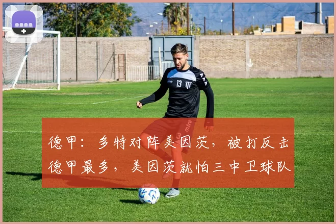 德甲：多特对阵美因茨，被打反击德甲最多，美因茨就怕三中卫球队？_赛季_对手_出球