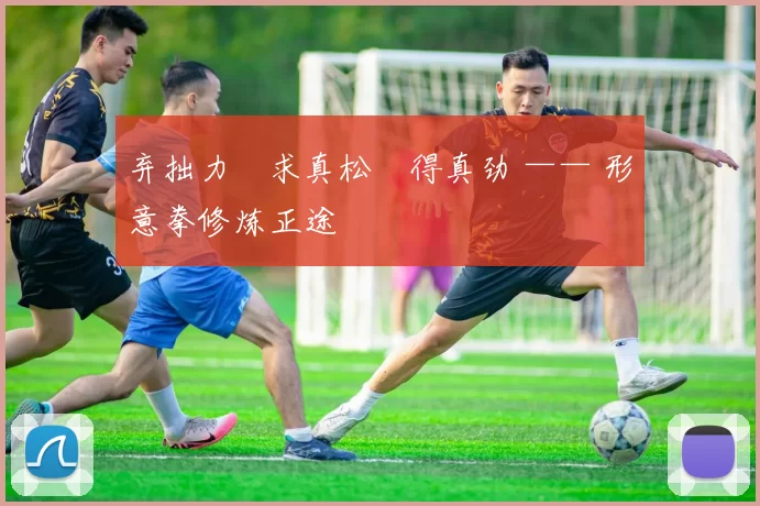 弃拙力・求真松・得真劲 —— 形意拳修炼正途