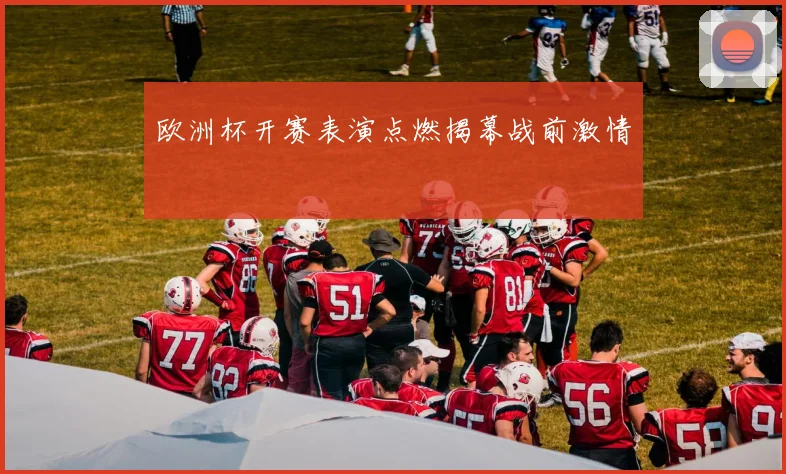 欧洲杯开赛表演点燃揭幕战前激情