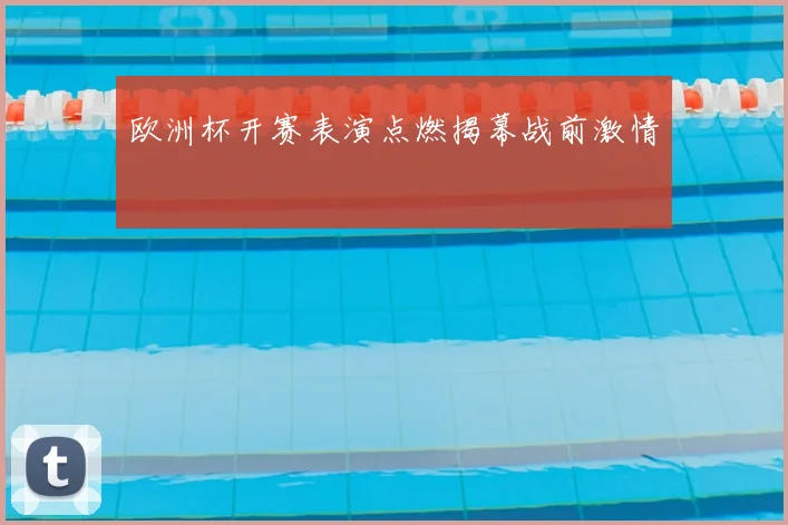 欧洲杯开赛表演点燃揭幕战前激情