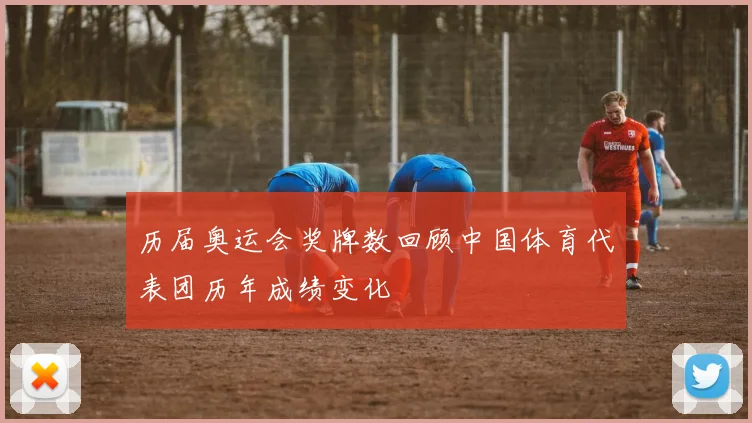 历届奥运会奖牌数回顾中国体育代表团历年成绩变化