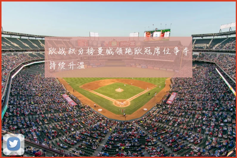 欧战积分榜曼城领跑欧冠席位争夺持续升温