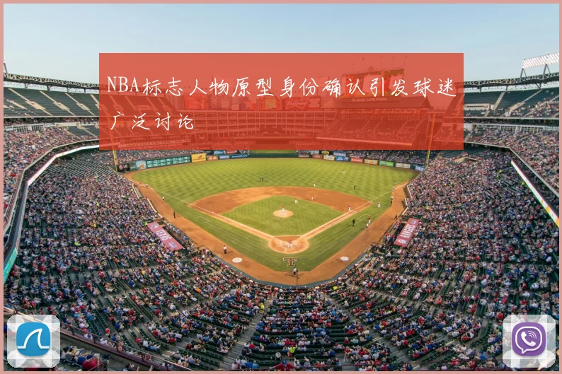 NBA标志人物原型身份确认引发球迷广泛讨论